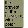 The Bravest Of The Brave; Or, With Peter door George Alfred Henty