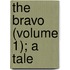The Bravo (Volume 1); A Tale