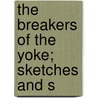 The Breakers Of The Yoke; Sketches And S by J. S. MacIntosh