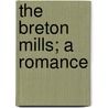The Breton Mills; A Romance by Charles Joseph Bellamy