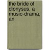 The Bride Of Dionysus, A Music-Drama, An door Trevelyan