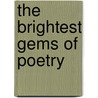The Brightest Gems Of Poetry door Henry Davenport Northrop