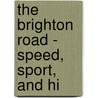 The Brighton Road - Speed, Sport, And Hi by Charles G. Harper