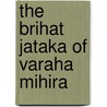 The Brihat Jataka Of Varaha Mihira door Varhamihira