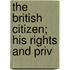 The British Citizen; His Rights And Priv