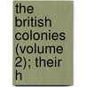 The British Colonies (Volume 2); Their H by Robert Montgomery Martin