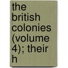 The British Colonies (Volume 4); Their H door Robert Montgomery Martin