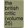 The British Critic (Volume 25) by Unknown