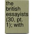 The British Essayists (30, Pt. 1); With