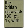 The British Essayists (30, Pt. 1); With by Lionel Thomas Berguer
