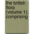 The British Flora (Volume 1); Comprising