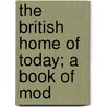 The British Home Of Today; A Book Of Mod by Walter Shaw Sparrow