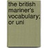 The British Mariner's Vocabulary; Or Uni