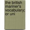 The British Mariner's Vocabulary; Or Uni by J.J. Moore