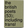 The British Poets (53); Including Transl by Unknown