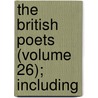 The British Poets (Volume 26); Including by General Books