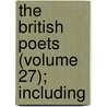 The British Poets (Volume 27); Including by Unknown