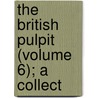 The British Pulpit (Volume 6); A Collect by General Books