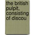 The British Pulpit, Consisting Of Discou