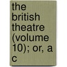 The British Theatre (Volume 10); Or, A C door Mrs. Inchbald