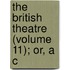 The British Theatre (Volume 11); Or, A C