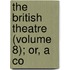 The British Theatre (Volume 8); Or, A Co