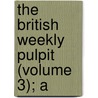 The British Weekly Pulpit (Volume 3); A by General Books