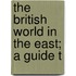 The British World In The East; A Guide T
