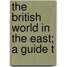 The British World In The East; A Guide T door Leitch Ritchie