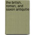 The British, Roman, And Saxon Antiquitie