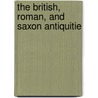 The British, Roman, And Saxon Antiquitie door Jabez Allies