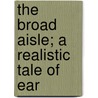 The Broad Aisle; A Realistic Tale Of Ear door Mary Stewart Daggett
