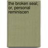 The Broken Seal; Or, Personal Reminiscen door Samuel D. Greene