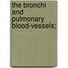 The Bronchi And Pulmonary Blood-Vessels; by William Ewart