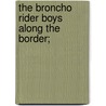 The Broncho Rider Boys Along The Border; by Frank Fowler