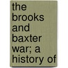 The Brooks And Baxter War; A History Of by John Mortimer Harrell