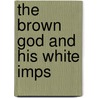 The Brown God And His White Imps door Theodore Frederick Frech