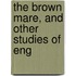 The Brown Mare, And Other Studies Of Eng