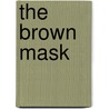 The Brown Mask by Percy James Brebner