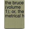 The Bruce (Volume 1); Or, The Metrical H by John Barbour