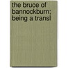 The Bruce Of Bannockburn; Being A Transl door John Barbour