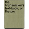 The Brunswicker's Text-Book, Or, The Pro by Brunswicker