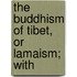 The Buddhism Of Tibet, Or Lamaism; With