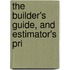 The Builder's Guide, And Estimator's Pri