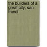 The Builders Of A Great City; San Franci by Unknown