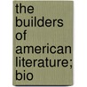 The Builders Of American Literature; Bio by Francis Henry Underwood