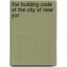 The Building Code Of The City Of New Yor by Etc New York Ordinances