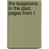 The Bulgarians In The Past, Pages From T by Dimitu�R. Nikolov Mishev