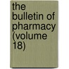 The Bulletin Of Pharmacy (Volume 18) by General Books