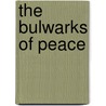 The Bulwarks Of Peace by Heber Leonidas Hart